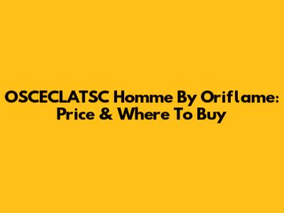 OSCECLATSC Homme By Oriflame: Price & Where To Buy