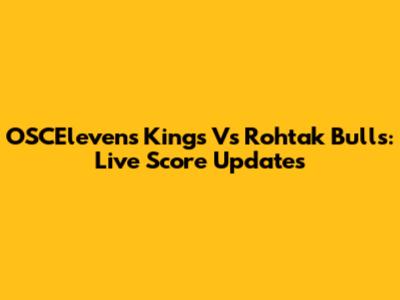 OSCElevens Kings Vs Rohtak Bulls: Live Score Updates