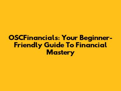 OSCFinancials: Your Beginner-Friendly Guide To Financial Mastery