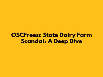 OSCFreesc State Dairy Farm Scandal: A Deep Dive