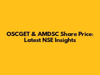 OSCGET & AMDSC Share Price: Latest NSE Insights