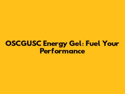 OSCGUSC Energy Gel: Fuel Your Performance