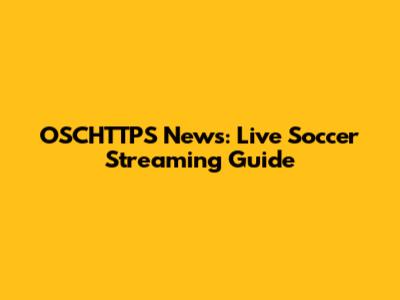 OSCHTTPS News: Live Soccer Streaming Guide