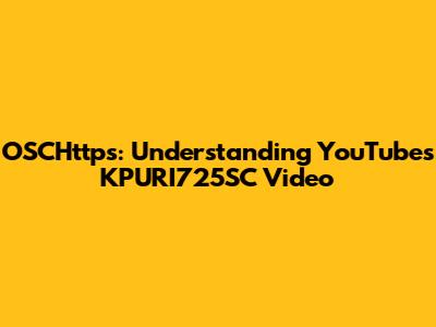 OSCHttps: Understanding YouTube's KPURI725SC Video