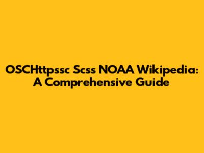 OSCHttpssc Scss NOAA Wikipedia: A Comprehensive Guide