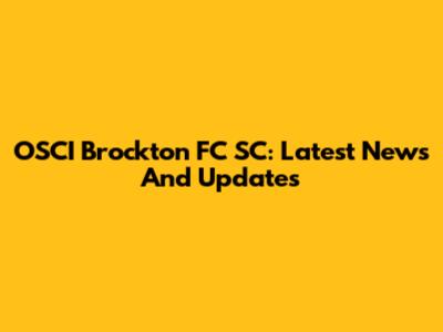 OSCI Brockton FC SC: Latest News And Updates