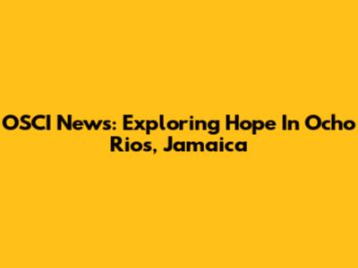 OSCI News: Exploring Hope In Ocho Rios, Jamaica