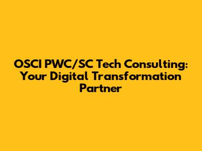 OSCI PWC/SC Tech Consulting: Your Digital Transformation Partner