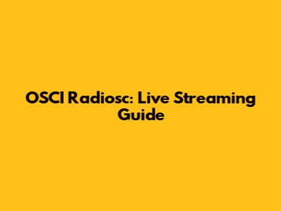 OSCI Radiosc: Live Streaming Guide