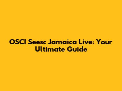 OSCI Seesc Jamaica Live: Your Ultimate Guide
