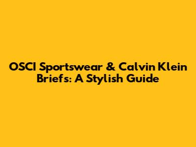 OSCI Sportswear & Calvin Klein Briefs: A Stylish Guide