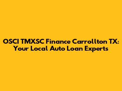 OSCI TMXSC Finance Carrollton TX: Your Local Auto Loan Experts