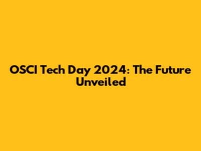 OSCI Tech Day 2024: The Future Unveiled