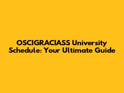 OSCIGRACIASS University Schedule: Your Ultimate Guide