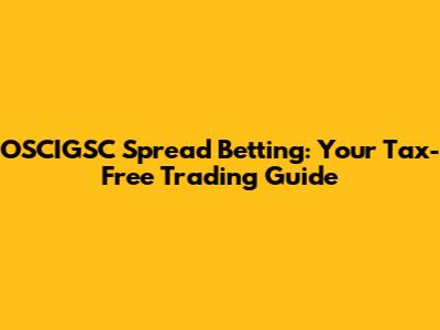OSCIGSC Spread Betting: Your Tax-Free Trading Guide