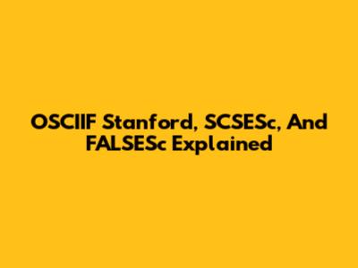 OSCIIF Stanford, SCSESc, And FALSESc Explained
