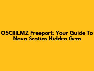 OSCIIILMZ Freeport: Your Guide To Nova Scotia's Hidden Gem