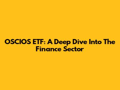OSCIOS ETF: A Deep Dive Into The Finance Sector