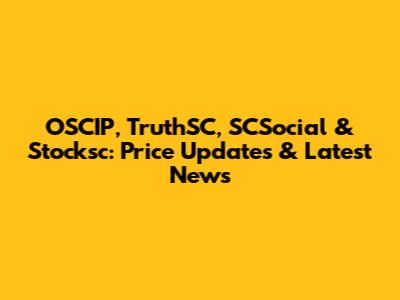 OSCIP, TruthSC, SCSocial & Stocksc: Price Updates & Latest News