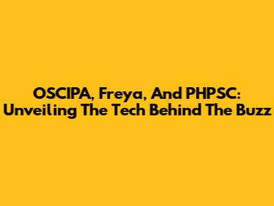 OSCIPA, Freya, And PHPSC: Unveiling The Tech Behind The Buzz