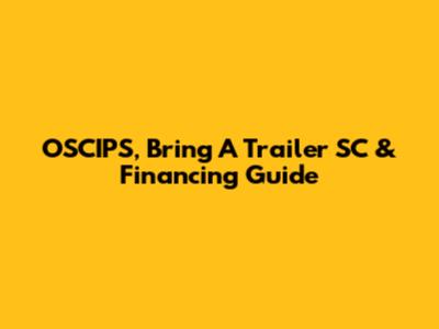 OSCIPS, Bring A Trailer SC & Financing Guide