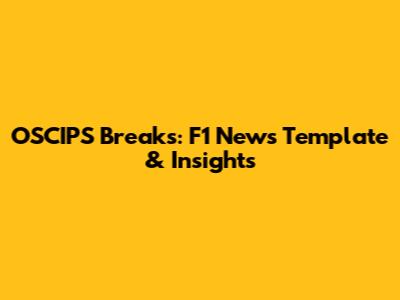 OSCIPS Breaks: F1 News Template & Insights