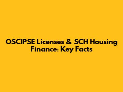 OSCIPSE Licenses & SCH Housing Finance: Key Facts