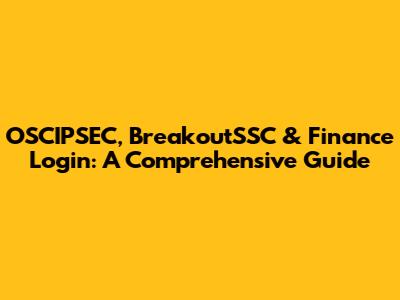 OSCIPSEC, BreakoutSSC & Finance Login: A Comprehensive Guide