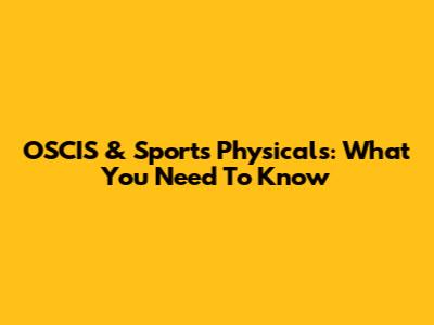 OSCIS & Sports Physicals: What You Need To Know