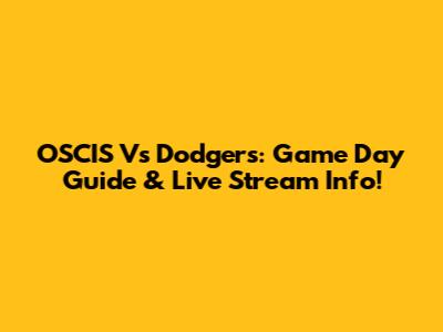 OSCIS Vs Dodgers: Game Day Guide & Live Stream Info!