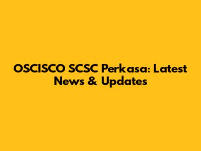 OSCISCO SCSC Perkasa: Latest News & Updates
