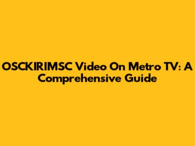 OSCKIRIMSC Video On Metro TV: A Comprehensive Guide