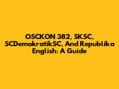 OSCKON 382, SKSC, SCDemokratikSC, And Republika English: A Guide