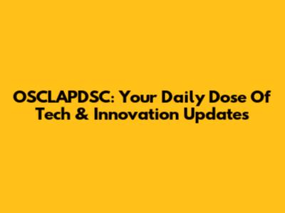 OSCLAPDSC: Your Daily Dose Of Tech & Innovation Updates