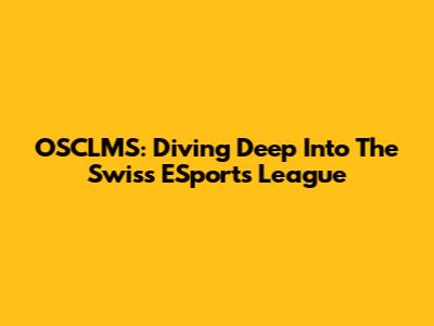 OSCLMS: Diving Deep Into The Swiss ESports League
