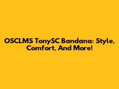 OSCLMS TonySC Bandana: Style, Comfort, And More!