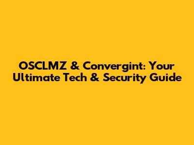 OSCLMZ & Convergint: Your Ultimate Tech & Security Guide
