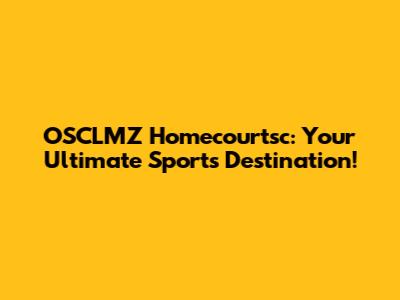 OSCLMZ Homecourtsc: Your Ultimate Sports Destination!