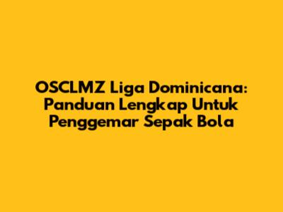 OSCLMZ Liga Dominicana: Panduan Lengkap Untuk Penggemar Sepak Bola
