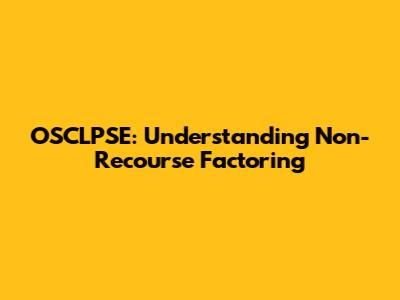 OSCLPSE: Understanding Non-Recourse Factoring
