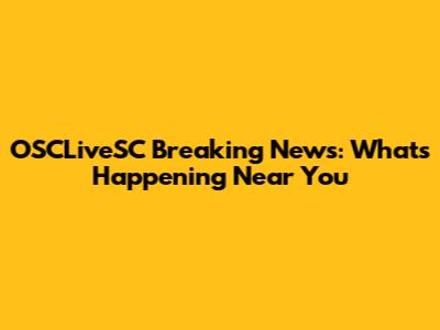 OSCLiveSC Breaking News: What's Happening Near You
