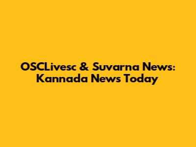 OSCLivesc & Suvarna News: Kannada News Today