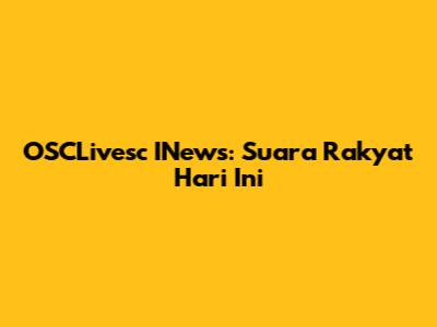 OSCLivesc INews: Suara Rakyat Hari Ini