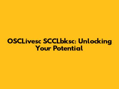OSCLivesc SCCLbksc: Unlocking Your Potential