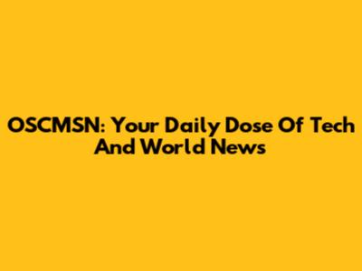 OSCMSN: Your Daily Dose Of Tech And World News