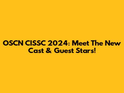 OSCN CISSC 2024: Meet The New Cast & Guest Stars!