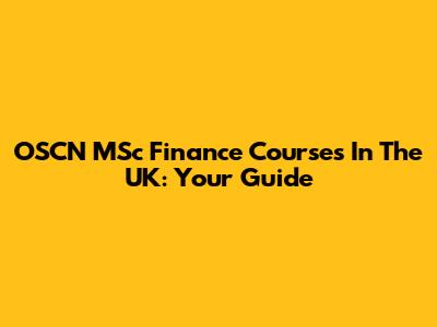 OSCN MSc Finance Courses In The UK: Your Guide