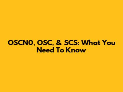 OSCN0, OSC, & SCS: What You Need To Know