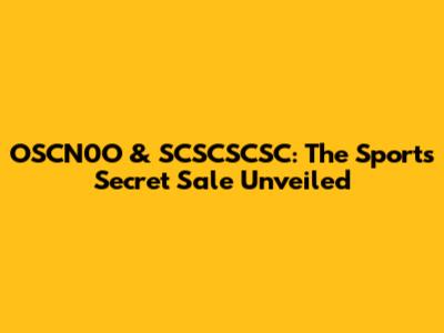 OSCN0O & SCSCSCSC: The Sports Secret Sale Unveiled