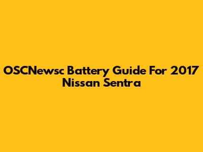 OSCNewsc Battery Guide For 2017 Nissan Sentra